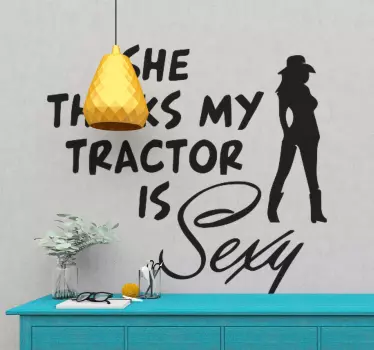 An erotic wall sticker illustrating a sexy lady standing in a stylish pose. It is inscribed with the text '' She thinks my tractor is sexy'.