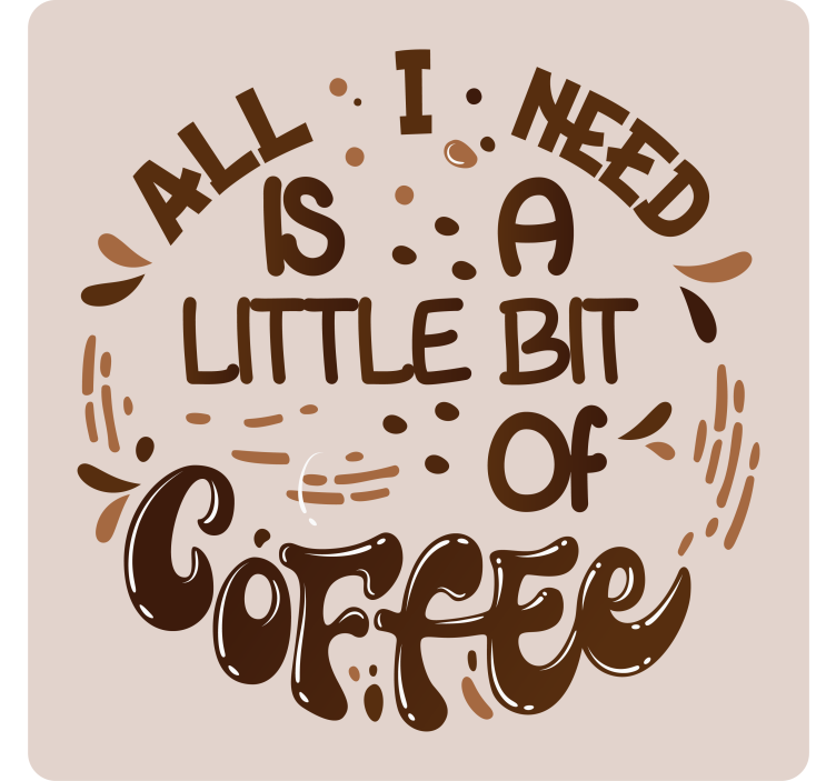 All I need is a little bit of coffee coasters - TenStickers